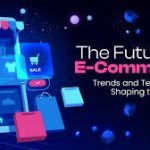 The Future of E-Commerce: Trends and Technologies Shaping the Industry