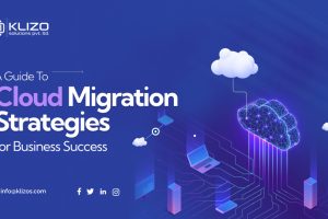 A Guide To Cloud Migration Strategies For Business Success - Klizos | Web,  Mobile & SaaS Development Software Company